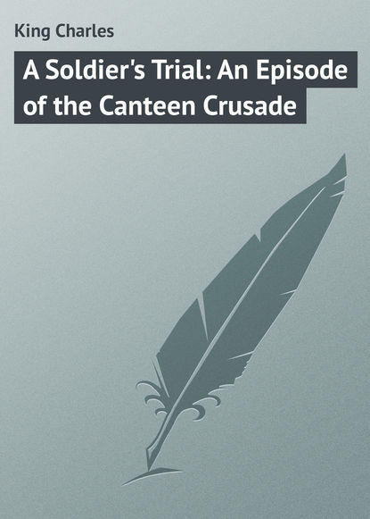 King Charles: A Soldier's Trial: An Episode of the Canteen Crusade