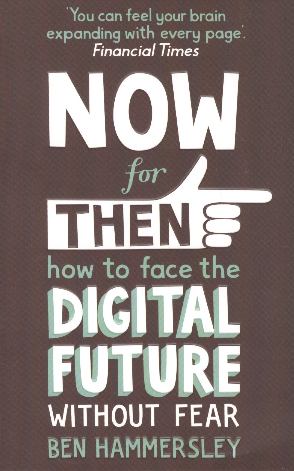 Ben Hammersley: Now For Then: How to Face the Digital Future Without Fear