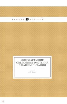 Кощеев Аркадий Константинович: Дикорастущие съедобные растения в нашем питании