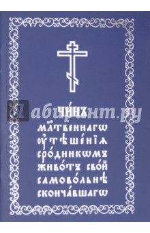 Чин молитвеннаго утешения сродником живот свой самовольне скончавшаго