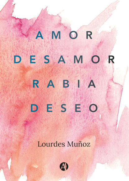 Muñoz Lourdes: Amor, Desamor, Rabia, Deseo