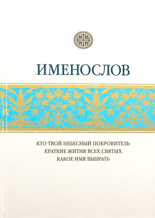 Именослов. Кто твой небесный покровитель. Краткие жития всех святых. Какое имя выбрать
