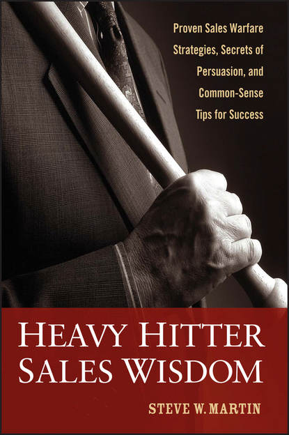 Martin Steve: Heavy Hitter Sales Wisdom. Proven Sales Warfare Strategies, Secrets of Persuasion, and Common-Sense Tips for Success