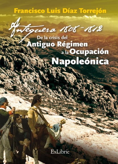 Torrejón Francisco Díaz: Antequera, 1808-1812. De la crisis del Antiguo Régimen a la Ocupación Napoleónica