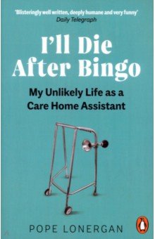 Lonergan Pope: I'll Die After Bingo. My unlikely life as a care home assistant