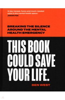 West Ben: This Book Could Save Your Life. Breaking the silence around the mental health emergency