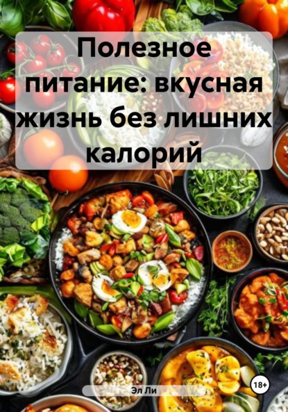 Ли Эл: Полезное питание: вкусная жизнь без лишних калорий