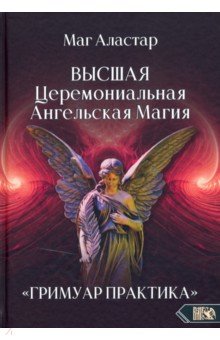 Маг Аластар: Высшая Церемониальная Ангельская Магия. Гримуар практика