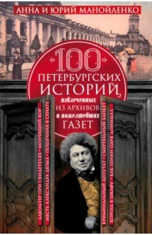 Манойленко Анна Сергеевна: 100 петербургских историй, извлеченных из архивов и пожелтевших газет
