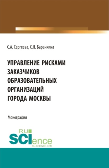Александровна Светлана Сергеева: Управление рисками заказчиков образовательных организаций города Москвы. (Магистратура). Монография.