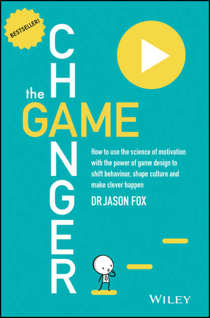 Fox Jason: The Game Changer. How to Use the Science of Motivation With the Power of Game Design to Shift Behaviour, Shape Culture and Make Clever Happen