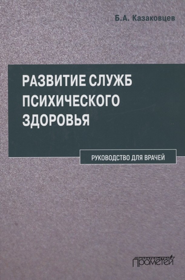 Алексеевич Казаковцев Борис: Развитие служб психического здоровья. Руководство для врачей