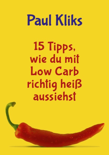 Kliks Paul: 15 Tipps, wie du mit Low Carb richtig heiß aussiehst