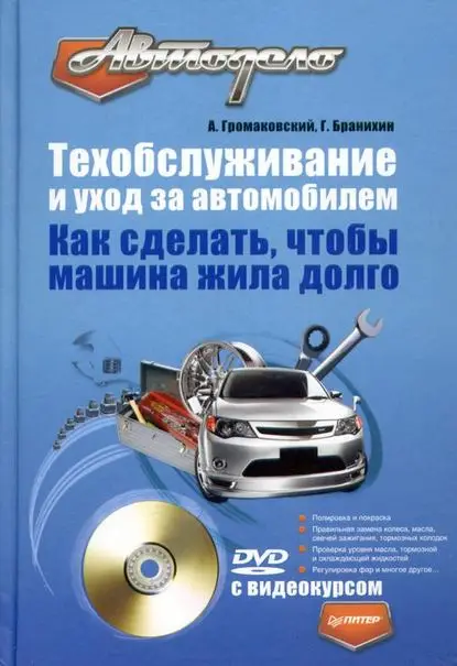 Громаковский Алексей Алексеевич: Техобслуживание и уход за автомобилем. Как сделать, чтобы машина жила долго