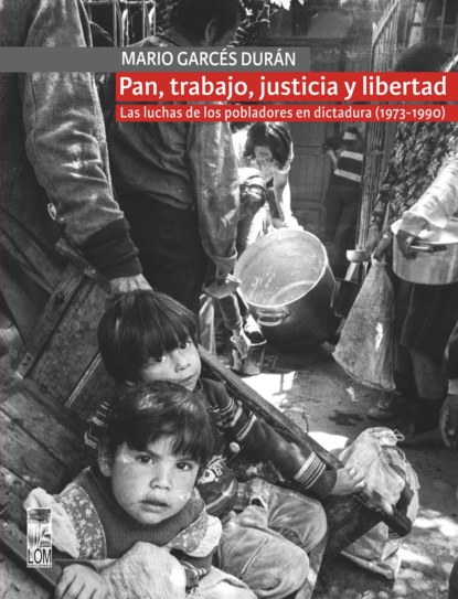 Garcés Marío: Pan, trabajo, justicia y libertad. Las luchas de los pobladores en dictadura (1973-1990)