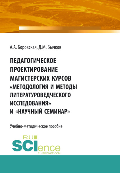 Михайлович Дмитрий Бычков: Педагогическое проектирование магистерских курсов Методология и методы литературоведческого исследования и Научный семинар . Бакалавриат. Магистратура. Учебно-методическое пособие