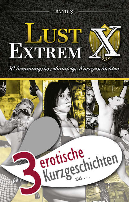 Lee Sarah: 3 erotische Kurzgeschichten aus: "Lust Extrem 3: Gnadenlos ausgeliefert"