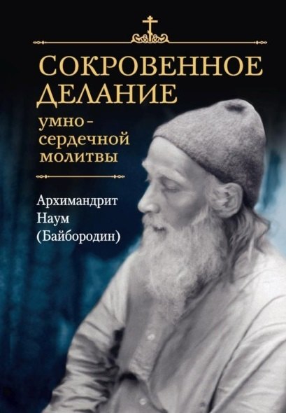 Наум Байбородин: Сокровенное делание умно-сердечной молитвы