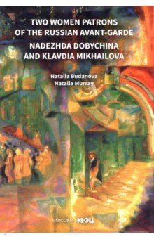 Budanova Natalia: Two Women Patrons of the Russian Avant-Garde. Nadezhda Dobychina and Klavdia Mikhailova