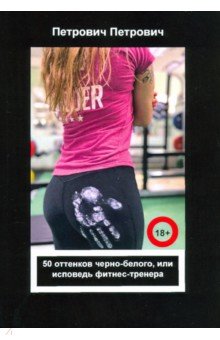 Петрович Петрович: 50 оттенков черно-белого, или Исповедь фитнес-тренера