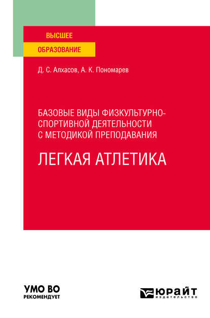 Сергеевич Дмитрий Алхасов: Базовые виды физкультурно-спортивной деятельности с методикой преподавания. Легкая атлетика. Учебное пособие для вузов