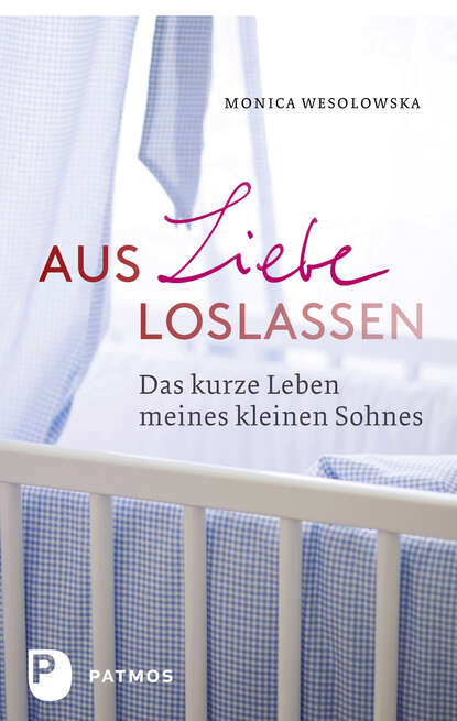 Wesolowska Monica: Aus Liebe loslassen - Das kurze Leben meines kleinen Sohnes
