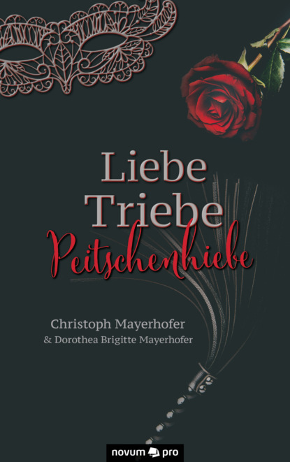 Mayerhofer Christoph: Liebe - Triebe - Peitschenhiebe