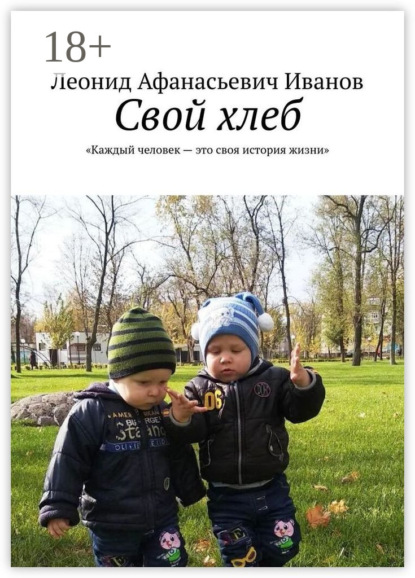 Афанасьевич Леонид Иванов: Свой хлеб. Каждый человек – это своя история жизни
