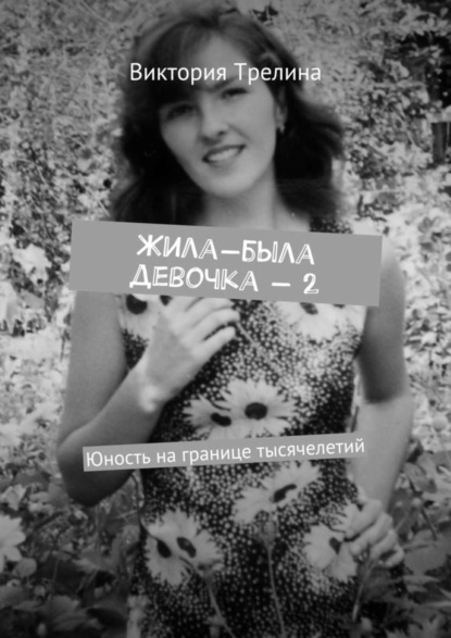 Трелина Виктория: Жила-была девочка – 2. Юность на границе тысячелетий