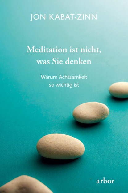 Kabat-Zinn Jon: Meditation ist nicht, was Sie denken