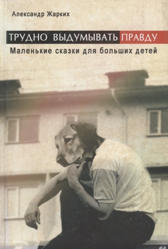 Вильямович Жарких Александр: Трудно выдумывать правду. Маленькие сказки для больших детей