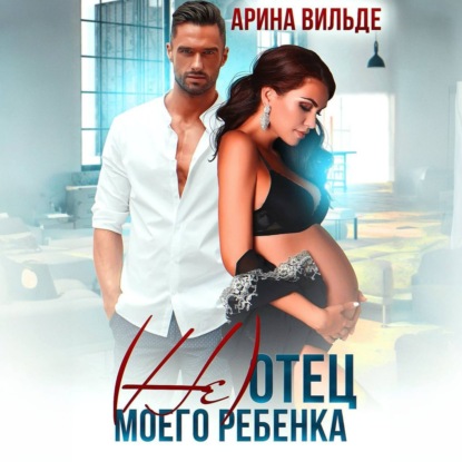 Вильде Арина: (Не)отец моего ребенка