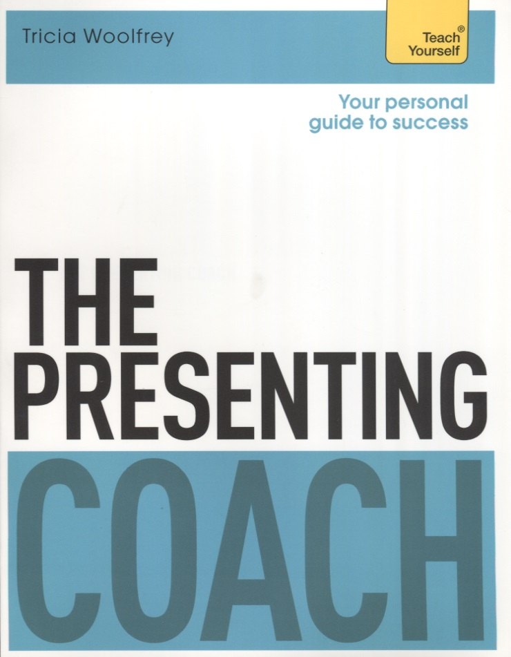 Tricia Woolfrey: The Presenting Coach. Teach Yourself