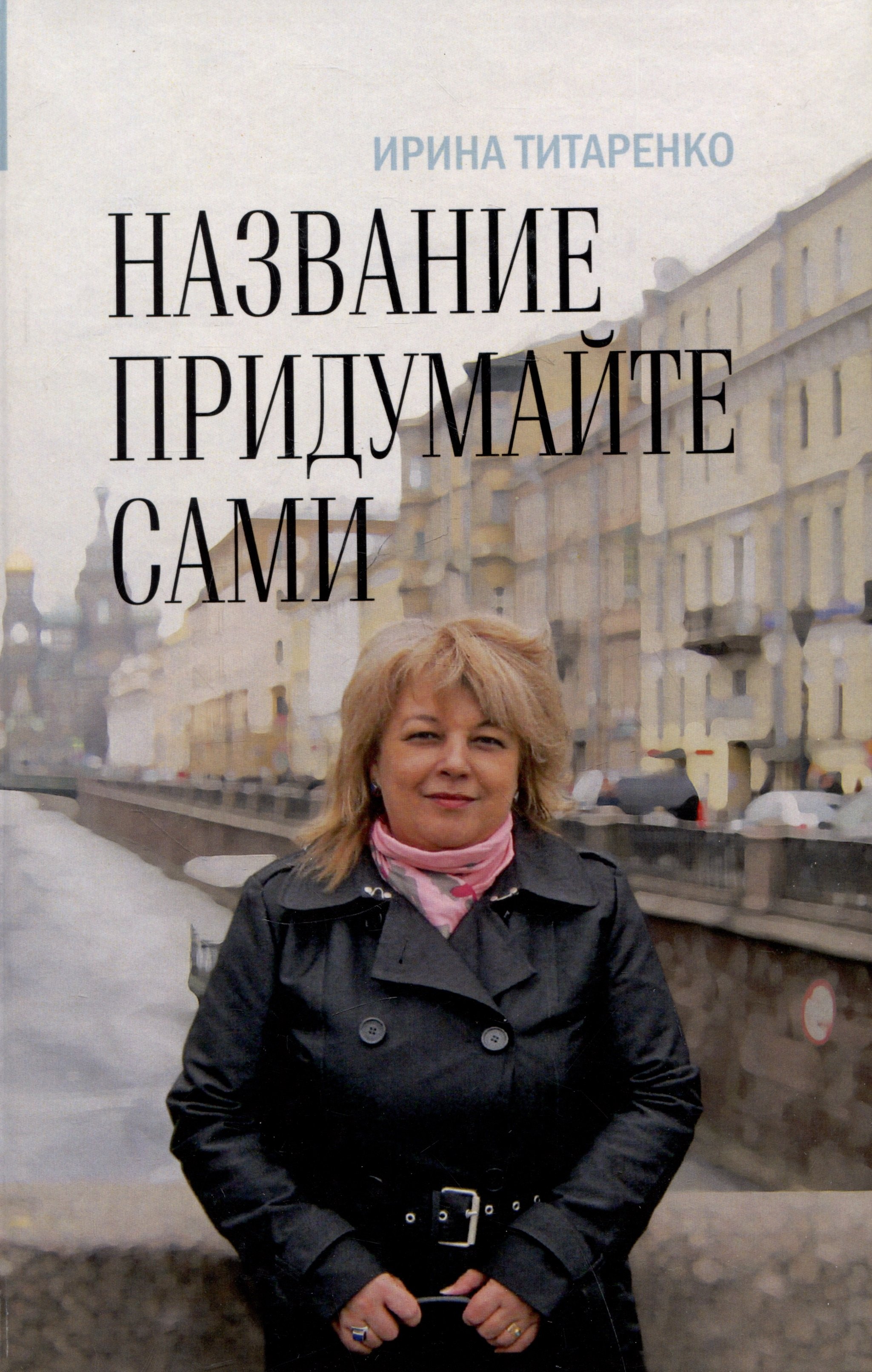 Анатольевна Титаренко Ирина: Название придумайте сами. Сборник рассказов