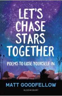 Goodfellow Matt: Let’s Chase Stars Together. Poems to lose yourself in