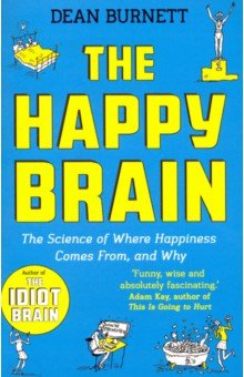 Burnett Dean: The Happy Brain. The Science of Where Happiness Comes From, and Why