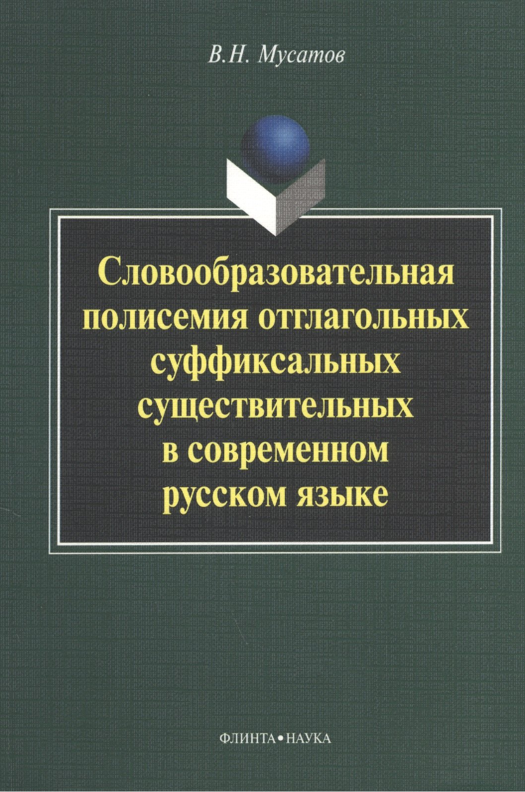 Николаевич Мусатов Валерий: Словообразовательная полисемия отглагольных суффиксальных существительных в современном русском языке: монография