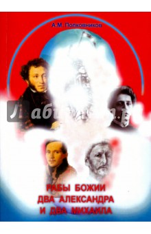 Полковников Анатолий Михайлович: Рабы божии два Александра и два Михаила. (Христианские портреты Пушкина, Лермонтова, Блока, Врубеля)