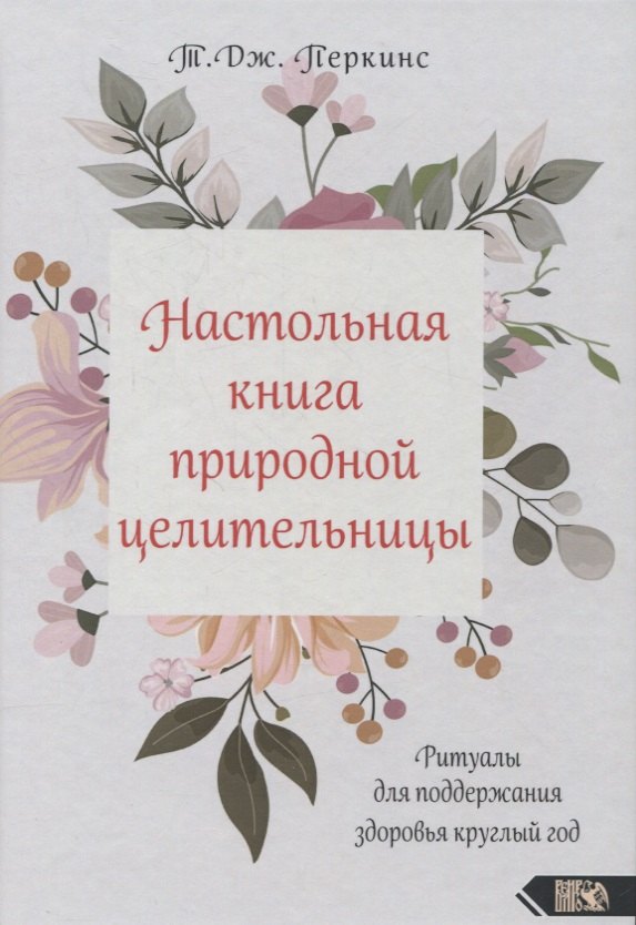 Дж. Перкинс Т.: Настольная книга природной целительницы. Ритуалы для поддержания здоровья круглый год
