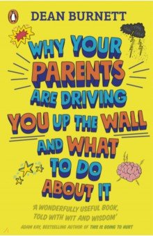Burnett Dean: Why Your Parents Are Driving You Up the Wall and What To Do About It