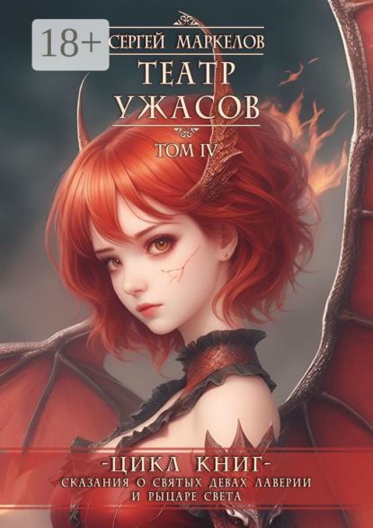 Маркелов Сергей: Театр Ужасов. Цикл книг «Сказания о Святых Девах Лаверии и Рыцаре Света». Том IV