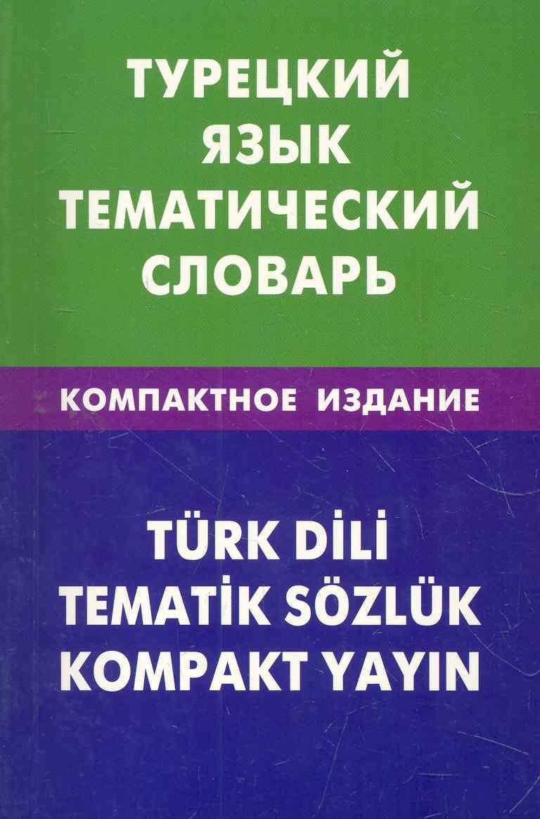 Григорьевна Кайтукова Елена: Турецкий язык. Тематический словарь. Компактное издание. 10000 слов