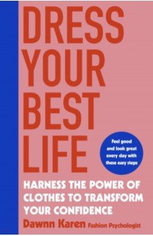 Karen Dawnn: Dress Your Best Life. Harness the Power of Clothes To Transform Your Confidence