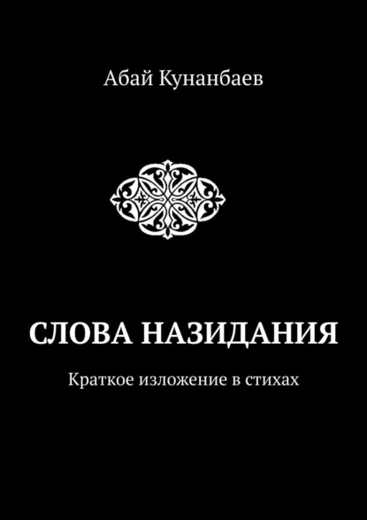 Кунанбаев Абай: Слова назидания. Краткое изложение в стихах
