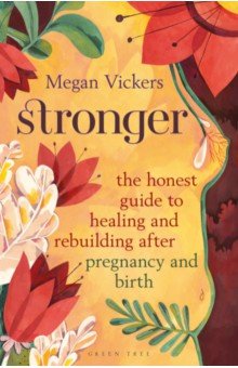 Vickers Megan: Stronger. The honest guide to healing and rebuilding after pregnancy and birth