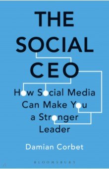 Corbet Damian: The Social CEO. How Social Media Can Make You A Stronger Leader