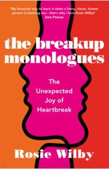 Wilby Rosie: The Breakup Monologues. The Unexpected Joy of Heartbreak