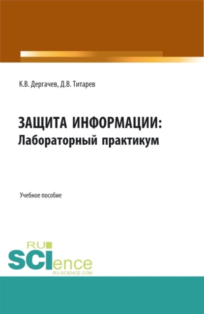Викторович Дмитрий Титарев: Защита информации: лабораторный практикум. (Бакалавриат, Магистратура). Учебное пособие.