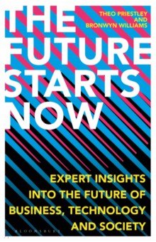 Priestley Theo: The Future Starts Now. Expert Insights into the Future of Business, Technology and Society