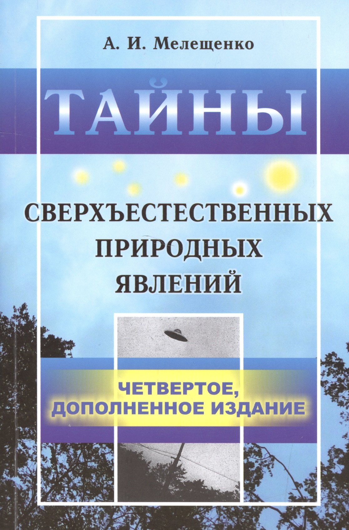 Иванович Мелещенко Александр: Тайны сверхъестественных природных явлений. 4-е издание, исправленное и допоолненное